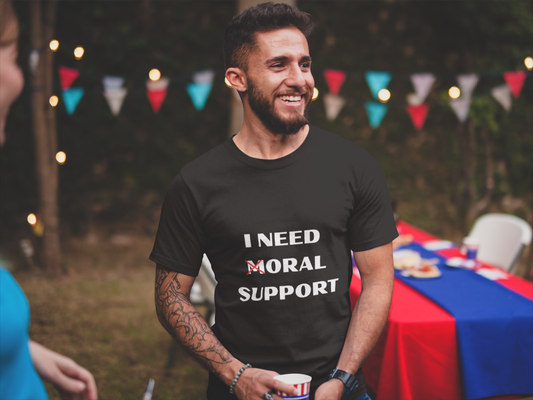 “I Need Moral Support” (Crossed-Out) — Playful Innuendo T-Shirt